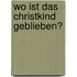 Wo ist das Christkind geblieben?