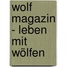 Wolf Magazin - Leben mit Wölfen door Elli H. Radinger