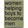 Women Helping Boys To Become Men by William A. McLean