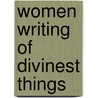 Women Writing Of Divinest Things door Lyn Bennett