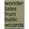 Wonder Tales From Baltic Wizards by Frances Jenkins Olcott