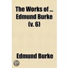 Works Of ... Edmund Burke (V. 6) door Edmund R. Burke