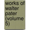 Works Of Walter Pater (Volume 5) by Walter Pater