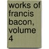 Works of Francis Bacon, Volume 4