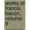 Works of Francis Bacon, Volume 9 door William Rawley