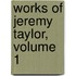 Works of Jeremy Taylor, Volume 1