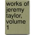 Works of Jeremy Taylor, Volume 1