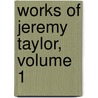 Works of Jeremy Taylor, Volume 1 door Thomas Smart Hughes