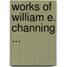 Works of William E. Channing ... door William Ellery Channing