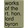 Works of the Rt. Hon. Lord Byron door Baron George Gordon Byron Byron