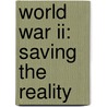 World War Ii: Saving The Reality by Kenneth W. Rendell