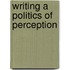 Writing A Politics Of Perception