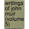Writings Of John Muir (Volume 5) door Muir John Muir