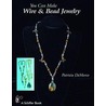 You Can Make Wire & Bead Jewelry by Patricia De Marco