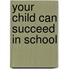 Your Child Can Succeed in School door Onbekend