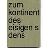 Zum Kontinent Des Eisigen S Dens door Erich von Drygalski