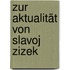 Zur Aktualität von Slavoj Zizek
