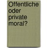 Öffentliche oder private Moral? by Unknown