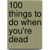 100 Things to Do When You're Dead door Rob Bailey