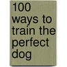 100 Ways to Train the Perfect Dog door Sarah Fisher