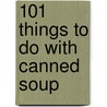 101 Things to Do with Canned Soup door Stephanie Ashcraft