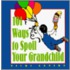 101 Ways To Spoil Your Grandchild