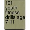 101 Youth Fitness Drills Age 7-11 door Mike Antoniades