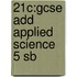 21c:gcse Add Applied Science 5 Sb