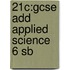 21c:gcse Add Applied Science 6 Sb
