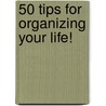 50 Tips For Organizing Your Life! door Irene Lawrence