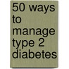 50 Ways To Manage Type 2 Diabetes door Sara Rosenthal M.