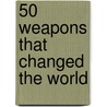 50 Weapons That Changed The World door William Weir