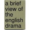 A Brief View Of The English Drama by Frederick Guest Tomlins
