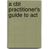 A Cbt Practitioner's Guide To Act by Joseph V. Ciarrochi