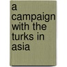 A Campaign With The Turks In Asia by Charles Duncan