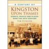 A Century Of Kingston-Upon-Thames by Tim Everson