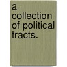 A Collection Of Political Tracts. by See Notes Multiple Contributors