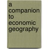 A Companion To Economic Geography door Eric Sheppard