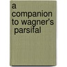 A Companion To Wagner's  Parsifal by William Kinderman
