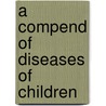 A Compend Of Diseases Of Children by Marcus Patten Hatfield