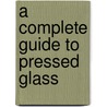 A Complete Guide To Pressed Glass door Bob H. Batty