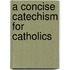 A Concise Catechism for Catholics