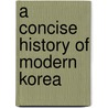 A Concise History of Modern Korea door Michael J. Seth