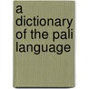 A Dictionary Of The Pali Language door Robert Cæsar Childers