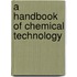 A Handbook Of Chemical Technology