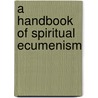 A Handbook of Spiritual Ecumenism door Walter Kasper