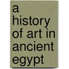 A History Of Art In Ancient Egypt by Charles Chipiez Georges Perrot