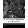A History Of Japanese Mathematics by Yoshio Mikami