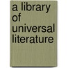 A Library Of Universal Literature door Onbekend