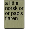 A Little Norsk Or Or Pap's Flaren by Hamlin Garland